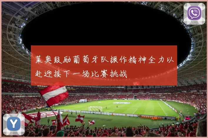莱奥鼓励葡萄牙队振作精神全力以赴迎接下一场比赛挑战